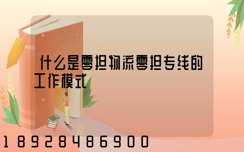 什么是零担物流零担专线的工作模式