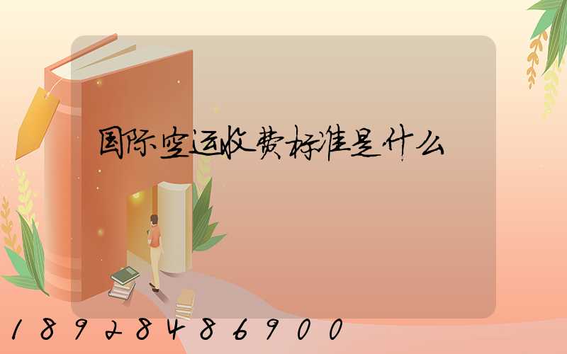 国际空运收费标准是什么